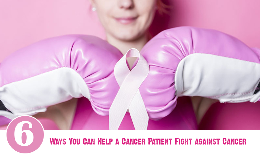 6 Ways You Can Help a Cancer Patient Fight against Cancer